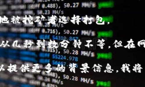 关于“TP钱包打包要多久”，这个问题的答案可能会因多种因素而异。一般来说，TP钱包的打包时间取决于以下几个因素：

1. **交易数量**：如果网络中有大量的交易请求，挖矿者的工作量增加，交易打包的时间可能会延长。

2. **网络拥堵情况**：在网络拥堵时，交易可能需要更长的时间才能确认。用户可以通过提高交易手续费来加快交易被打包的速度。

3. **区块时间**：TP钱包所基于的区块链的区块生成时间（比如比特币大约是10分钟，以太坊约为15秒），会直接影响交易的打包时间。

4. **手续费设置**：设置更高的手续费能使您的交易更快地被挖矿者选择打包。

一般来说，如果网络正常情况下，交易打包所需的时间可能从几秒到数分钟不等。但在网络拥堵或手续费设置较低的情况下，可能需要更长的时间。

如果您具体希望了解TP钱包的某项操作或遇到的问题，可以提供更多的背景信息，我将能更好地帮助您。