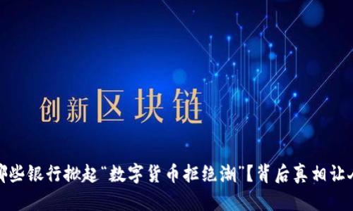 揭秘：哪些银行掀起“数字货币拒绝潮”？背后真相让人震惊！