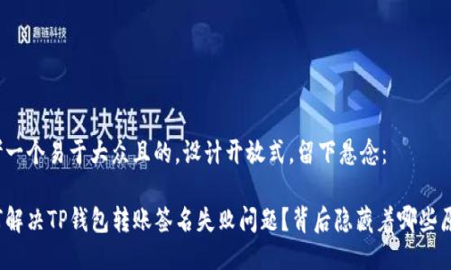 思考一个易于大众且的，设计开放式，留下悬念：

如何解决TP钱包转账签名失败问题？背后隐藏着哪些原因？
