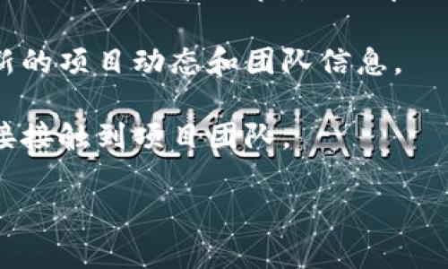 关于TP钱包的项目方和相关信息，您可以通过以下几种方式获取：

1. **官方网站**：访问TP钱包的官方网站，通常会有项目方的介绍、团队成员、投资方等信息。

2. **社交媒体和社区**：TP钱包可能在Twitter、Telegram、Reddit等社交媒体平台上有官方账号和社区，您可以在这些平台上找到更多信息与交流。

3. **区块链项目数据库**：像CoinMarketCap、CoinGecko这些网站，通常会列出项目方的信息以及项目的详细资料。

4. **白皮书**：项目的白皮书通常会详细描述项目的愿景、团队以及技术细节，是了解项目方的重要文件。

5. **行业新闻**：关注一些区块链行业的新闻网站，了解最新的项目动态和团队信息。

6. **行业活动**：参加区块链相关的会议和活动，有机会直接接触到项目团队。

建议您从以上渠道着手，仔细核实信息的真实性和可靠性。