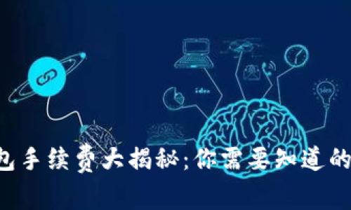 以太坊钱包手续费大揭秘：你需要知道的费用真相！