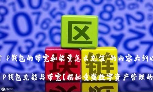 以下是关于“T P钱包的带宽和能量怎么充值”的内容大纲以及详细说明。

如何为你的T P钱包充能与带宽？揭秘重塑数字资产管理的秘密！