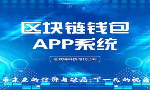 数字货币未来的信仰与破局：丁一凡的视角与启示