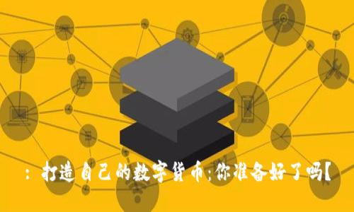 : 打造自己的数字货币：你准备好了吗？