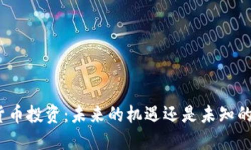 数字货币投资：未来的机遇还是未知的风险？