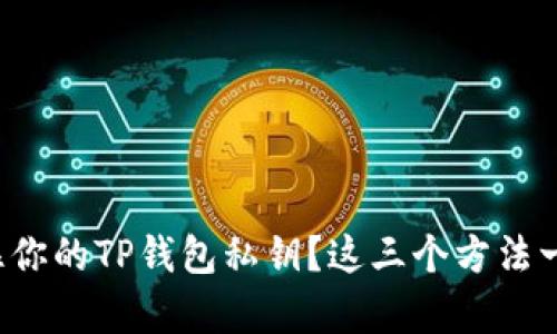 如何安全记住你的TP钱包私钥？这三个方法一定能帮到你！