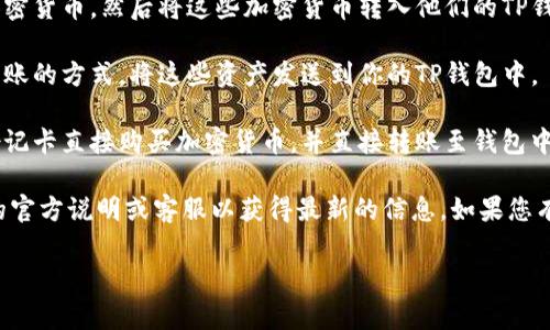 根据我的知识，TP钱包（TP Wallet）通常是一个去中心化的数字钱包，主要用于存储、管理和交易加密货币。是否可以进行充钱（充值）功能，通常取决于具体的应用程序或平台的功能。

如果你的话题是关于将法定货币或其他形式的资金充入TP钱包中，那么您通常需要通过以下几种方式来实现：

1. **通过交易所**: 许多用户首先将法定货币如人民币、美元等通过中心化交易所购买加密货币，然后将这些加密货币转入他们的TP钱包。

2. **使用其它钱包转账**: 如果你已经在其它加密货币钱包中持有加密资产，可以通过转账的方式，将这些资产发送到你的TP钱包中。

3. **充值途径的多样性**: 一些加密钱包可能与支付服务商合作，允许用户用信用卡或借记卡直接购买加密货币，并直接转账至钱包中。

请注意，具体可用的充值方式和是否可以充钱可能会随时间和地区而异，还请查看TP钱包的官方说明或客服以获得最新的信息。如果您有兴趣，更深入了解TP钱包的具体功能和使用方法，可以对该平台使用不同的案例进行研究。

如需更详细的信息或其他相关内容，请告知！