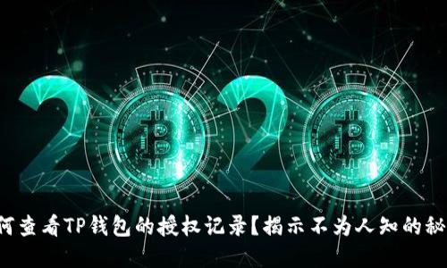 如何查看TP钱包的授权记录？揭示不为人知的秘密！