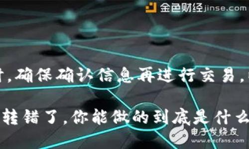 注意：使用加密货币时，确保确认信息再进行交易，以避免不可逆的损失。

### 当TP钱包地址转错了，你能做的到底是什么？