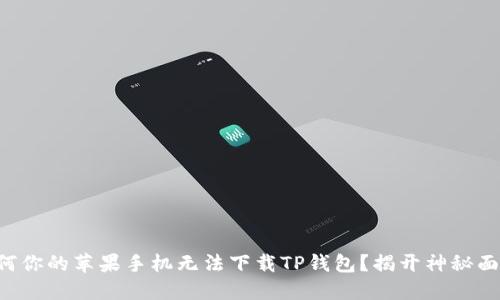 为何你的苹果手机无法下载TP钱包？揭开神秘面纱！