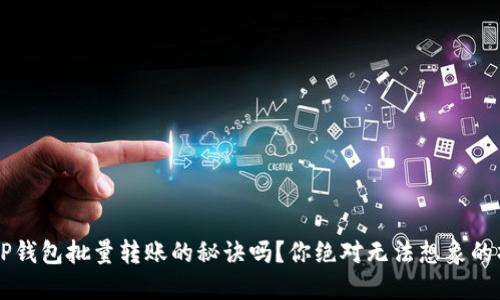 想了解T P钱包批量转账的秘诀吗？你绝对无法想象的操作技巧！