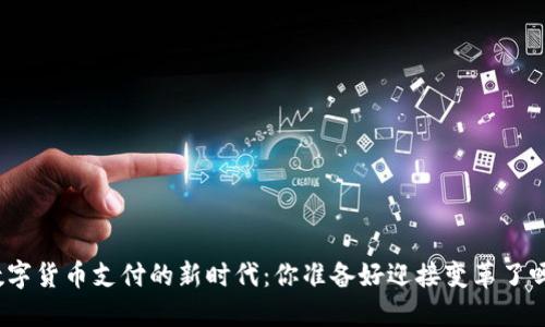 数字货币支付的新时代：你准备好迎接变革了吗？