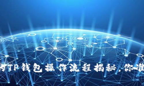 简单易懂的TP钱包操作流程揭秘，你准备好了吗？