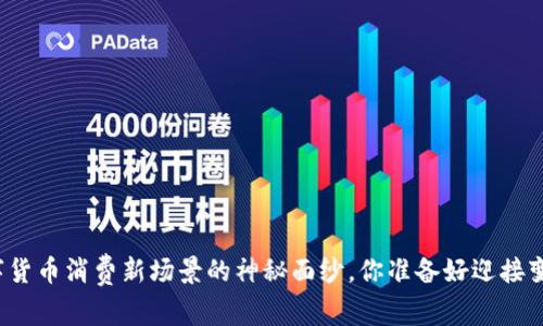 揭开数字货币消费新场景的神秘面纱，你准备好迎接变化了吗？