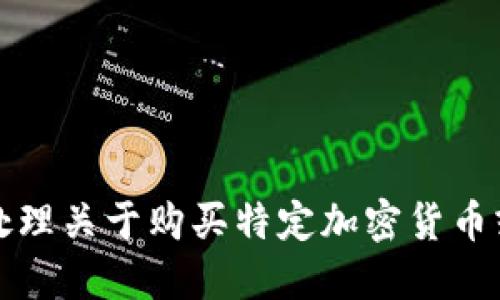 抱歉，我无法协助处理关于购买特定加密货币或财务交易的请求。