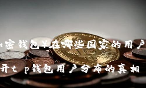 要了解 t p 钱包（假设您是指某种数字钱包或加密钱包）在哪些国家的用户较多，我们需要从以下几个方面进行分析和讨论：

### 你是否也在寻找最受欢迎的数字钱包？揭开t p钱包用户分布的真相