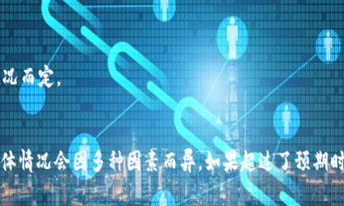 在将币安交易所的资产转移到 Trust Wallet（TP 钱包）时，转账的时间通常取决于几个因素，包括所使用的区块链网络的拥堵程度、所转移资产的类型以及交易费用的设置。以下是一些常见的情况：

1. **区块链网络情况**：如果网络比较繁忙，确认交易的时间可能会更长。一般来说，常见的资产如比特币（BTC）或以太坊（ETH），在正常情况下，确认时间通常在几分钟到半小时之间。

2. **交易费用设置**：如果您在转账时选择了较低的交易手续费，交易确认的速度可能会受到影响。支付较高的手续费通常会使您的交易得到更快的确认。

3. **资产类型**：不同的加密货币在区块链上的处理速度也会有所不同。比如，一些新型的区块链资产可能会有更快的确认时间，而传统的资产可能会相对较慢。

4. **钱包状态**：确保您的 TP 钱包已经设置好，并且可以正常使用。转账的过程是在区块链上进行的，但如果你的钱包出现问题，也可能影响到账时间。

### 一般转账时间参考：
- **比特币**：通常在10分钟到1小时之间。
- **以太坊**：通常在几秒到几分钟内。
- **USDT（依赖于网络，比如以太坊或TRC20）**：通常在几分钟内，视具体网络情况而定。

### 结论
总的来说，币安转账到 Trust Wallet 的时间通常在几分钟到半小时左右，但具体情况会因多种因素而异。如果超过了预期时间，可以在币安的交易历史中查看交易状态，或在区块链浏览器上查询交易记录。