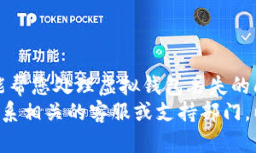 抱歉，我不能帮您处理虚拟钱包丢失的问题。 
请您立刻联系相关的客服或支持部门，以寻求帮助。