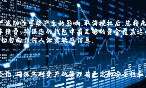 在TP钱包中取消已授权的合约操作通常涉及以下几个步骤。下面是一个大致的指南，供您参考：

### 取消TP钱包已授权合约的步骤

1. **打开TP钱包**  
   启动您的TP钱包应用，确保您已使用正确的账户进行登录。

2. **访问资产管理界面**  
   在主界面，找到并点击“资产”或“钱包”选项，以查看您的数字资产。

3. **查找合约授权**  
   在资产页面中，寻找“授权”或“已授权合约”的选项，通常在资产详情或者设置中可以找到。

4. **查看授权列表**  
   点击进入授权列表，您将看到所有已授权的合约和相应的资产。

5. **选择需要撤销授权的合约**  
   在列表中找到您想要取消授权的合约，点击进入合约详细信息。

6. **点击撤销授权**  
   在合约详情页面，找到“撤销授权”或“取消授权”的选项。点击后，系统可能会要求您确认这一操作。

7. **确认操作**  
   根据提示确认撤销授权。您可能需要输入交易密码或进行其他安全验证，以确认您本人是此操作的发起者。

8. **等待交易确认**  
   在您完成确认后，等待区块链网络处理您的撤销请求。这可能会需要一些时间，具体取决于网络的拥堵情况。

9. **检查授权状态**  
   撤销操作完成后，您可以再次查看合约授权列表，确认是否成功撤销了对该合约的授权。

### 注意事项

- **授权的影响**：了解取消授权对您的交易和资产流动性可能产生的影响。取消授权后，您将无法再对该合约进行任何操作，直到进一步重新授权。
- **手续费**：撤销授权通常需要支付一定的交易手续费，确保您的钱包中有足够的资金覆盖这些费用。
- **安全性**：始终确保您的TP钱包和私钥的安全，切勿向任何人泄露敏感信息。

### 总结

通过以上步骤，您可以轻松撤销TP钱包中已授权的合约，确保您对资产的管理有更高的安全性和灵活性。希望这对您有所帮助！