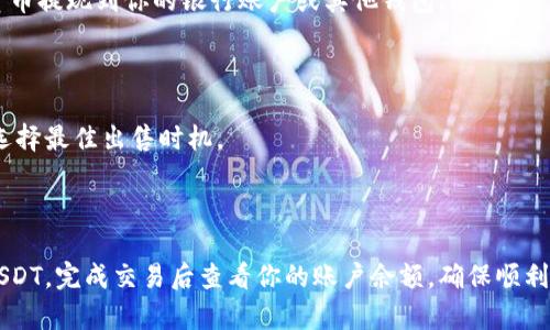 在T P钱包中出售USDT的步骤相对简单。以下是详细步骤，帮助你顺利完成交易：

### 步骤 1: 打开T P钱包

首先，确保你已安装T P钱包，并用你的账户信息登录。在钱包界面上，你将看到你持有的各种数字货币，包括USDT。

### 步骤 2: 进入“交易”或“市场”页面

在T P钱包的主界面上，寻找一个标记为“交易”或“市场”的选项。一般来说，此选项通常在主菜单中突出显示。点击进入交易页面。

### 步骤 3: 选择USDT

在交易页面，你可以看到所有可交易的数字货币列表。在这里，找到并选择USDT（Tether）。选中后，你通常会看到买入和卖出选项。

### 步骤 4: 选择卖出

点击“卖出”选项。在卖出页面，你需要输入以下信息：

- **出售数量**: 输入你希望出售的USDT数量。
- **价格**: 根据当前市场价格设置卖出价格，或者你也可以选择市价卖出。

### 步骤 5: 确认交易

检查你所输入的信息是否正确。如果一切无误，找到“确认”或“提交订单”按钮，点击确认。

### 步骤 6: 等待交易完成

成功提交订单后，你需要等待市场达到你的卖出条件。你可以在“我的订单”中跟踪交易状态。如果市场价格合适，你的订单会自动成交。

### 步骤 7: 提现（可选）

如果你希望将出售得到的法定货币或其他加密货币提现到你的银行账户或其他钱包，进入“资产”或“钱包”页面，选择提现，然后按照提示操作。

### 小贴士

- 在出售USDT之前，建议先了解市场行情，以便选择最佳出售时机。
- 注意交易手续费和可能的税务影响。
- 确保你在安全的网络环境下进行交易。

通过以上步骤，你可以顺利地在T P钱包中出售USDT，完成交易后查看你的账户余额，确保顺利转入你希望的资产。希望这些信息对你有所帮助！