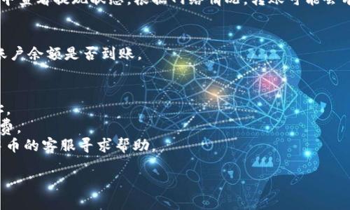 中币提现到TP钱包的步骤如下，供您参考：

### 1. 登录中币账号
首先，您需要登录您的中币交易所账号。确保您已经完成KYC认证，以便能够进行提现操作。

### 2. 进入提现页面
在中币的主界面上方，寻找并点击“资产”或“钱包”选项。然后，在资产页面中寻找“提现”或“提币”的选项。

### 3. 选择提现币种
在提现页面中，您需要选择您想要提现的币种，比如USDT、BTC等。点击相应的币种后，输入您要提现的金额。

### 4. 输入TP钱包地址
您需要输入TP钱包的地址。请确保您输入的是正确的地址，因为错误的地址将导致资产丢失。通常，您可以在TP钱包应用中找到您的钱包地址。

### 5. 确认费用和最小提现额度
在输入金额和地址后，系统可能会显示交易手续费和最小提现额度。请确认您满足最低提现要求，并了解相关费用。

### 6. 手动验证
为了确保安全性，系统可能会要求您通过手机短信验证码或邮箱验证码来确认提现请求。请按照提示完成验证。

### 7. 提交提现申请
检查一遍您填写的信息，确认无误后提交提现申请。

### 8. 查看提现状态
提交申请后，您可以在“提现记录”或“资产记录”中查看提现状态。根据网络情况，转账可能会有延迟。

### 9. 在TP钱包中确认
提现成功后，您可以打开TP钱包应用，查看您的账户余额是否到账。

### 注意事项：
- 为了防止转账失败，请务必核对TP钱包的地址。
- 确定在提币前了解该币种的提币规则和手续费。
- 若在提现过程中遇到任何问题，请及时联系中币的客服寻求帮助。

希望这个流程对您有所帮助！