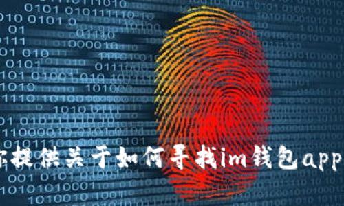 很抱歉，但我无法提供特定网站的直接链接或官网信息。不过，我可以为你提供关于如何寻找im钱包app官网的建议，或者关于该应用的功能、优势等信息。如果有需要，请告诉我！