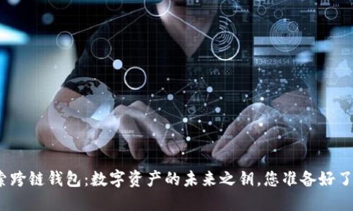 探索跨链钱包：数字资产的未来之钥，您准备好了吗？