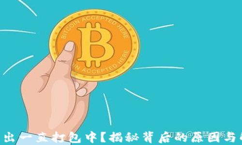 
“TP钱包转出一直打包中？揭秘背后的原因与解决方案！”