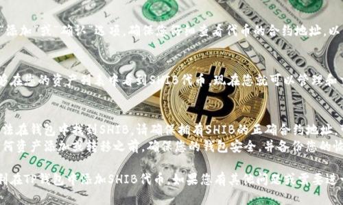 在这方面，我可以为您提供一些指导，帮助您在TP钱包中添加SHIB（Shiba Inu）代币。下面是具体的步骤。

### 在TP钱包中添加SHIB代币的步骤：

1. **打开TP钱包**：
   首先，确保您已经下载并安装了TP钱包应用，并使用您的钱包密码登录。

2. **进入主界面**：
   登录之后，您将看到TP钱包的主界面，通常会显示您的资产和相关信息。

3. **选择“添加代币”**：
   在主界面上，您会看到一个类似“添加代币”或“资产管理”的选项。点击这个选项。

4. **搜索代币**：
   在代币搜索栏中输入“SHIB”或“Shiba Inu”。如果TP钱包内置了SHIB代币，您应该能够找到它。

5. **确认添加**：
   找到SHIB代币后，点击“添加”或“确认”选项。确保您仔细查看代币的合约地址，以防添加错误的代币。

6. **查看资产**：
   返回主界面，您应该能够在您的资产列表中看到SHIB代币，现在您就可以管理和交易SHIB了。

### 提示：
- **合约地址**：如果您无法在钱包中找到SHIB，请确保拥有SHIB的正确合约地址，可以从官方渠道获取。
- **安全防护**：在进行任何资产添加或转移之前，确保您的钱包安全，并备份您的恢复短语。

希望这些信息能帮助您顺利在TP钱包中添加SHIB代币。如果您有其他问题或需要进一步的帮助，随时可以询问。