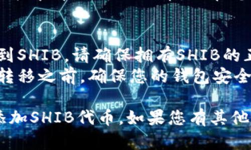 在这方面，我可以为您提供一些指导，帮助您在TP钱包中添加SHIB（Shiba Inu）代币。下面是具体的步骤。

### 在TP钱包中添加SHIB代币的步骤：

1. **打开TP钱包**：
   首先，确保您已经下载并安装了TP钱包应用，并使用您的钱包密码登录。

2. **进入主界面**：
   登录之后，您将看到TP钱包的主界面，通常会显示您的资产和相关信息。

3. **选择“添加代币”**：
   在主界面上，您会看到一个类似“添加代币”或“资产管理”的选项。点击这个选项。

4. **搜索代币**：
   在代币搜索栏中输入“SHIB”或“Shiba Inu”。如果TP钱包内置了SHIB代币，您应该能够找到它。

5. **确认添加**：
   找到SHIB代币后，点击“添加”或“确认”选项。确保您仔细查看代币的合约地址，以防添加错误的代币。

6. **查看资产**：
   返回主界面，您应该能够在您的资产列表中看到SHIB代币，现在您就可以管理和交易SHIB了。

### 提示：
- **合约地址**：如果您无法在钱包中找到SHIB，请确保拥有SHIB的正确合约地址，可以从官方渠道获取。
- **安全防护**：在进行任何资产添加或转移之前，确保您的钱包安全，并备份您的恢复短语。

希望这些信息能帮助您顺利在TP钱包中添加SHIB代币。如果您有其他问题或需要进一步的帮助，随时可以询问。
