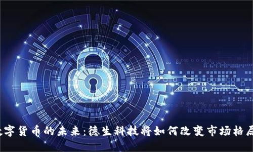 数字货币的未来：德生科技将如何改变市场格局？