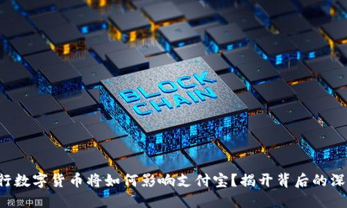 央行数字货币将如何影响支付宝？揭开背后的深意！
