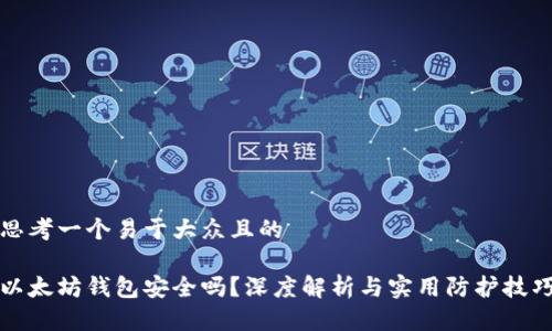 思考一个易于大众且的

以太坊钱包安全吗？深度解析与实用防护技巧