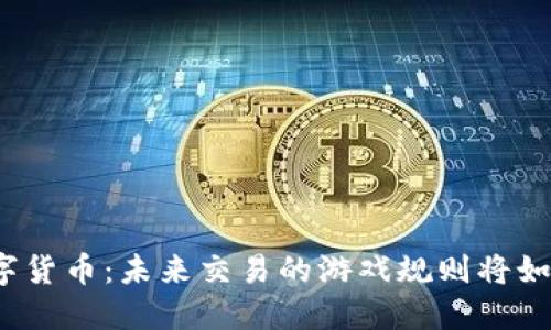央行数字货币：未来交易的游戏规则将如何改变？