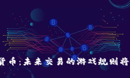 央行数字货币：未来交易的游戏规则将如何改变？