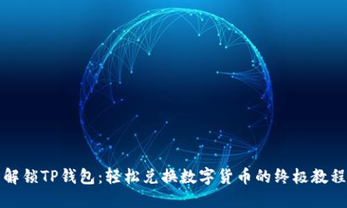 解锁TP钱包：轻松兑换数字货币的终极教程