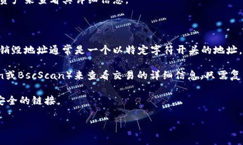 要查看TP钱包中的销毁地址，您可以按照以下步骤进行操作：

1. **打开TP钱包应用**：确保您已安装并登录TP钱包。

2. **选择资产**：在主界面上，点击底部导航栏中的“资产”选项，进入您的资产列表。

3. **查看详细信息**：找到您想要查看销毁地址的加密货币（例如，某种代币）。通常，您可以通过点击该资产来查看其详细信息。

4. **查找交易记录**：在资产详细信息页面，寻找“交易记录”或“历史交易”的选项，点击进入。

5. **找到销毁地址**：在交易记录中，查找与销毁有关的交易，您可能会看到包含销毁地址的相关信息。销毁地址通常是一个以特定字符开头的地址，这意味着资产已经被转移到这个地址，并且无法再使用。

6. **使用区块链浏览器**：如果在钱包中无法找到销毁地址，您还可以使用区块链浏览器（如Etherscan或BscScan）来查看交易的详细信息。只需复制相关交易的哈希值，并粘贴到区块链浏览器的搜索框中，您将找到包括销毁地址在内的所有交易信息。

7. **注意安全**：确保在访问和查看任何与资产相关的信息时，保护您的钱包安全，避免钓鱼网站和不安全的链接。

如果您在查看销毁地址的过程中遇到任何问题，可以咨询TP钱包的客服或查看其官方帮助文档。