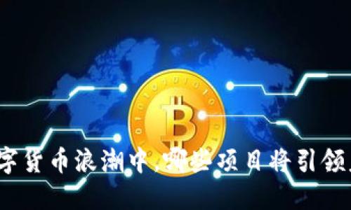 在数字货币浪潮中，哪些项目将引领未来？