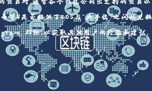 在您的问题中，“t p钱包”和“eos”以及“大丰收”指的是数字货币或相关的应用项目。具体情况下，“t p钱包”可能表示某种加密货币钱包，而“eos”是一种智能合约平台，至于“大丰收”可能是某种特定的数字资产或项目名称。

想要确定 “t p钱包”是否可以兑换“大丰收”涉及几个步骤：

1. **查看支持的交易对**：首先，您可以查看 t p 钱包的官方网站或应用，检查其支持的交易对。通常各个钱包会列出支持的交易以及对应的兑换币种。

2. **查询交易所**：如果t p钱包不直接支持兑换，可以看一下相关的交易所（如币安、火币等）是否提供了EOS与“大丰收”之间的兑换。

3. **社区和论坛**：加入相关的加密货币社区或论坛，例如 Reddit、Twitter、或者 Telegram 群组，以获取其他用户的经验和建议。

4. **兑换流程**：一旦确认可以兑换，通常需要经历充值，交易和提取的流程。

为了得到准确和最新的信息，建议直接访问相关官方信息源或社区。

请注意，数字资产的兑换过程中存在风险，请务必做好个人风险评估。