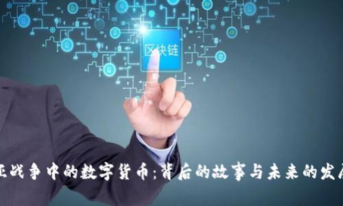 叙利亚战争中的数字货币：背后的故事与未来的发展方向