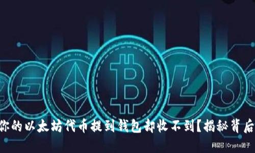 为什么你的以太坊代币提到钱包却收不到？揭秘背后的秘密！