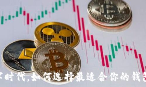   
在数字时代，如何选择最适合你的钱包APP？