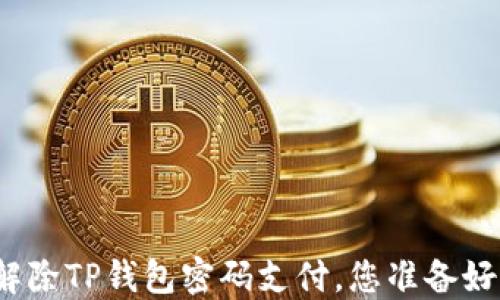 
轻松解除TP钱包密码支付，您准备好了吗？