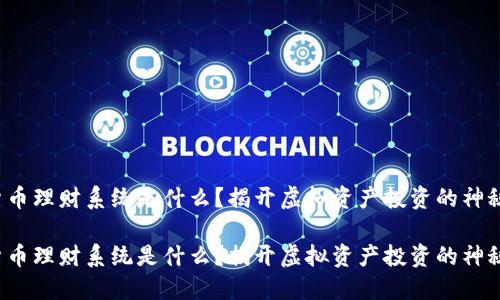 数字货币理财系统是什么？揭开虚拟资产投资的神秘面纱！

数字货币理财系统是什么？揭开虚拟资产投资的神秘面纱！