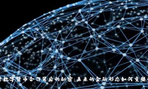  揭开数字货币合作背后的秘密：未来的金融形态如何重塑我们？