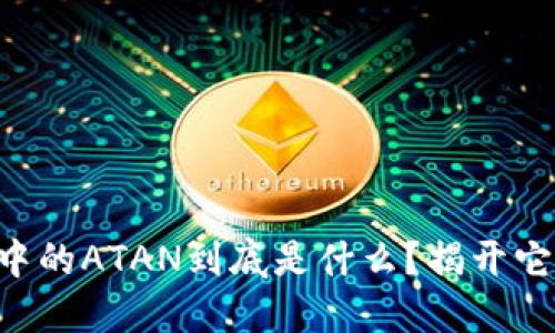 以太坊钱包中的ATAN到底是什么？揭开它神秘的面纱！