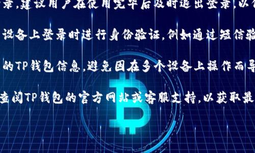 为了带给您更清晰的答案，关于“TP钱包可以登录几个手机”的问题，我将提供一些指导。

### TP钱包的多设备登录

TP钱包允许用户在多个设备上登录，但通常存在一些限制，以确保安全性。以下是一些相关信息：

1. **多设备登录**：TP钱包通常允许您在多个手机或设备上使用同一账户进行登录。但具体的数量可能会根据平台的安全政策有所不同。

2. **安全性提示**：尽管可以在多个设备上登录，建议用户在使用完毕后及时退出登录，以保护账户安全。

3. **设备绑定**：某些服务可能会要求您在新设备上登录时进行身份验证，例如通过短信验证码或邮箱确认，以防止未授权的访问。

4. **账户管理**：最好在一个地方集中管理您的TP钱包信息，避免因在多个设备上操作而导致混淆或错误。

如果您需要更具体的数字或者操作步骤，建议查阅TP钱包的官方网站或客服支持，以获取最新和最准确的信息。

如需更多信息或具体问题，请告诉我！