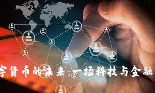 2023年数字货币的未来：一场科技与金融的革命之旅