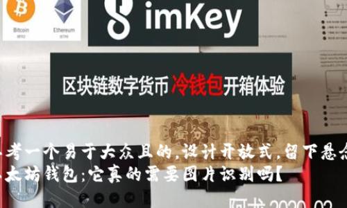 思考一个易于大众且的，设计开放式，留下悬念：
以太坊钱包：它真的需要图片识别吗？