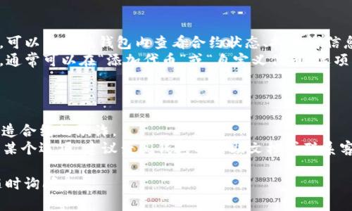 要查询TP钱包中的合约，您可以按照以下步骤操作。不过，由于TP钱包可能会随着版本更新而有所不同，以下步骤仅供参考，具体操作请参照钱包的官方说明。

### 查询合约的方法

1. **打开TP钱包应用**
   - 首先，确保您的TP钱包已下载并安装在您的手机上。打开应用，输入密码或进行生物识别解锁。

2. **进入“资产”页面**
   - 在钱包主界面，寻找“资产”或“钱包”选项。点击进入，您可以看到您当前持有的数字资产。

3. **选择您想查询的代币**
   - 在资产列表中，找到您想要查询的代币。点击该代币，进入具体的资产详情页面。

4. **查看交易记录或合约地址**
   - 在资产详情页面中，您通常会看到“交易记录”或“合约信息”选项。点击进入，可以查看与该代币相关的合约地址。

5. **复制合约地址**
   - 如果您想要进一步查询该合约的信息，您可以复制合约地址。之后可以使用区块链浏览器（如Etherscan）来查看合约细节。

### 如有额外功能

- **合约分析工具**：一些钱包可能提供合约分析工具，可以直接在钱包内查看合约状态、持有者信息和交易详情。
- **自定义添加合约**：如果您需要添加新的代币合约，通常可以在“添加代币”或“自定义代币”选项中输入合约地址。

### 注意

- 确保您查看的代币合约地址是正确的，以避免受到伪造合约的欺诈。
- 不同版本的TP钱包界面可能不尽相同，如果您找不到某个选项，建议查阅钱包的帮助文档或联系客服。

希望这些信息对您有所帮助！如果您还有其他问题，请随时询问。